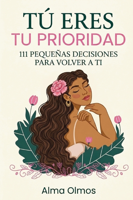 Tú Eres tu Prioridad: 111 pequeñas decisiones para volver a ti