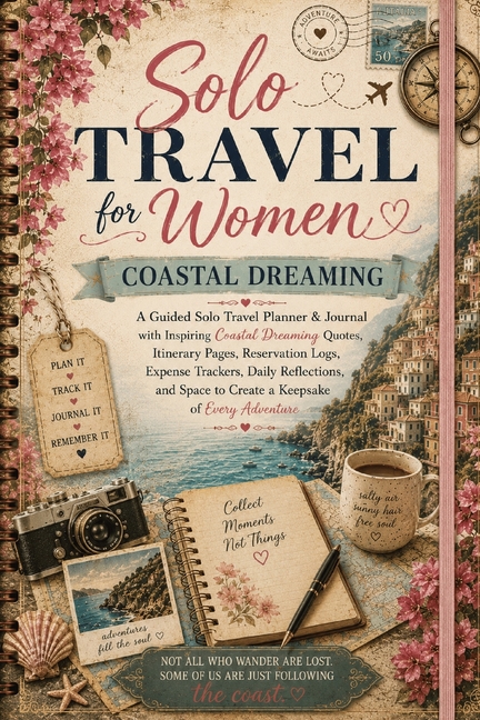 Solo Travel for Women: A Guided Solo Travel Planner & Journal with Inspiring Coastal Dreaming Quotes, Itinerary Pages, Reservation Logs, Expense Track