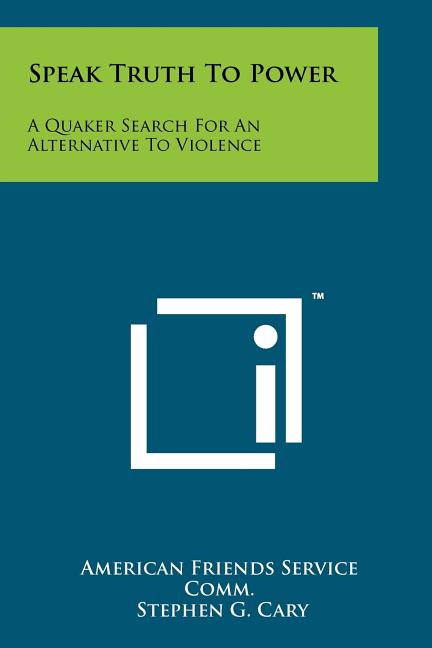 Speak Truth To Power: A Quaker Search For An Alternative To Violence