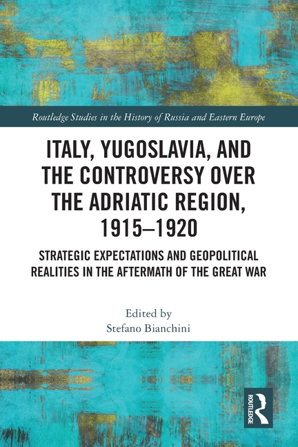 Italy, Yugoslavia, and the Controversy over the Adriatic Region, 1915-1920: Strategic Expectations and Geopolitical Realities in the Aftermath of the