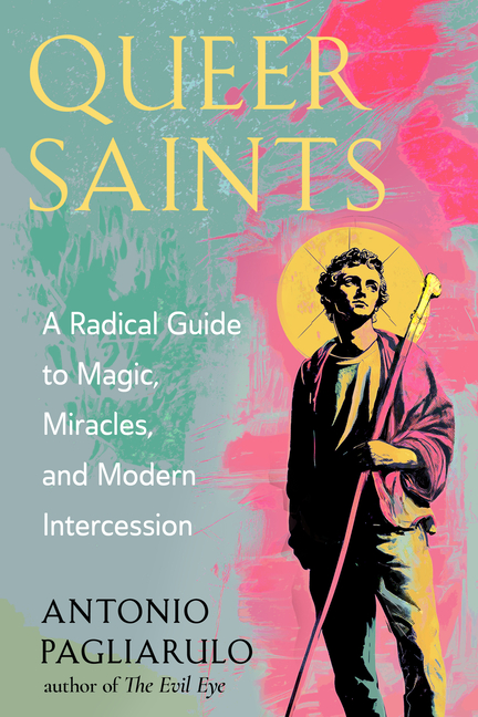 Queer Saints: A Radical Guide to Magic, Miracles, and Modern Intercession