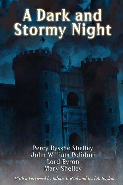 A Dark and Stormy Night: The Villa Diodati Stories That Gave Birth to Frankenstein and the Modern Vampire