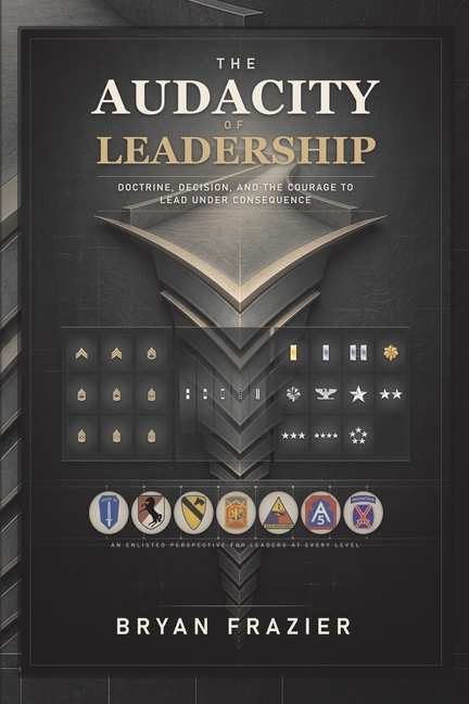 The Audacity of Leadership: Doctrine, Decision, and the Courage to Lead Under Consequence