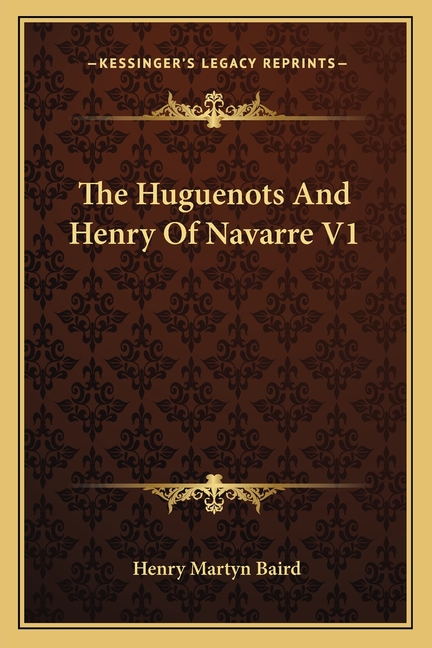 The Huguenots And Henry Of Navarre V1