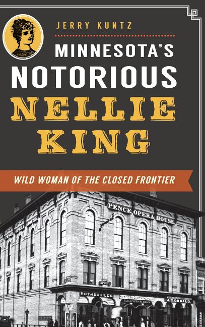 Minnesota's Notorious Nellie King: Wild Woman of the Closed Frontier