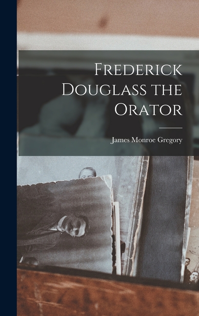 Frederick Douglass the Orator