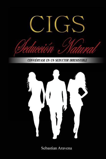 CIGS Seducción Natural: Conviértase en un seductor irresistible