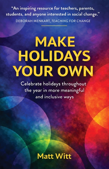 Make Holidays Your Own: Celebrate holidays throughout the year in more meaningful and inclusive ways