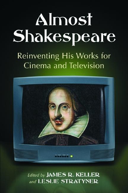 Almost Shakespeare: Reinventing His Works for Cinema and Television
