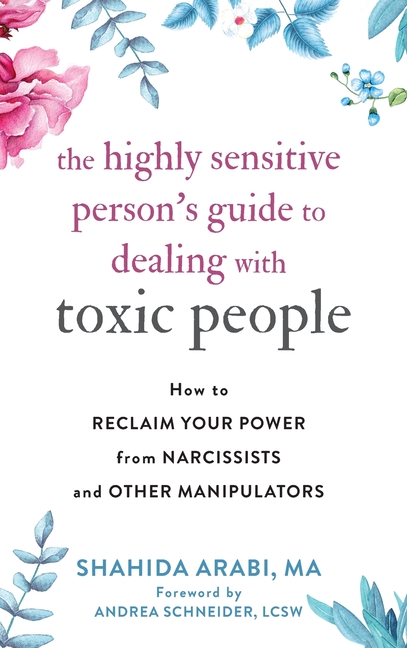The Highly Sensitive Person's Guide to Dealing with Toxic People: How to Reclaim Your Power from Narcissists and Other Manipulators
