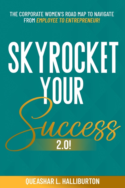 Skyrocket Your Success 2.0!: The Corporate Women's Road Map To Navigate From Employee To Entrepreneur!