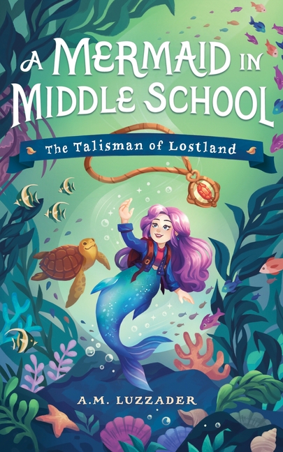 A Mermaid in Middle School Book 1: The Talisman of Lostland
