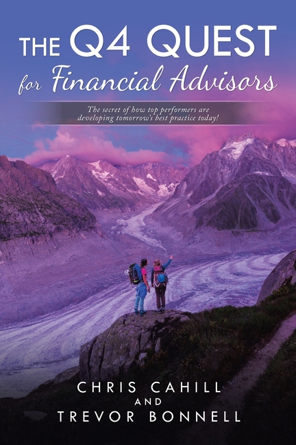 The Q4 Quest for Financial Advisors: The Secret of How Top Performers Are Developing Tomorrow's Best Practice Today!