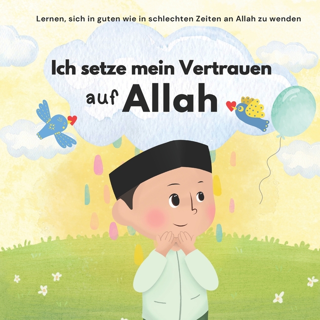 Ich setze mein Vertrauen auf Allah: Islam für Kinder Um mit Emotionen umzugehen und gutes Verhalten zu lernen Illustriert