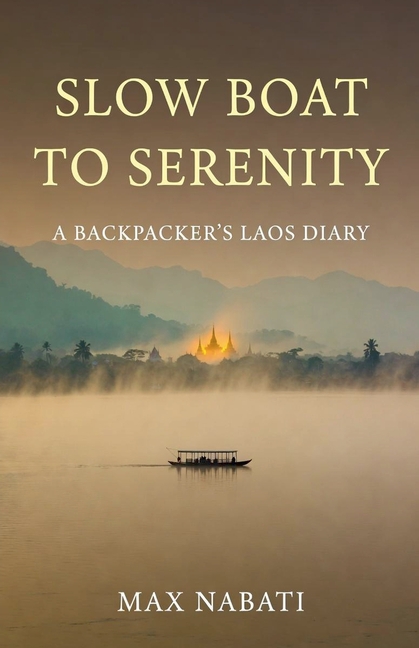 Slow Boat to Serenity A Backpacker's Laos Diary