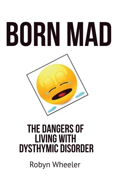 Born Mad: The Dangers of Living with Dysthymic Disorder