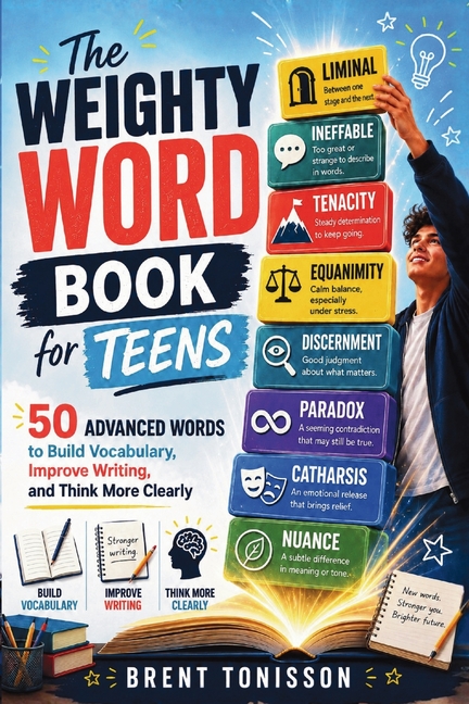 The Weighty Word Book for Teens: 50 Advanced Words to Build Vocabulary, Improve Writing, and Think More Clearly