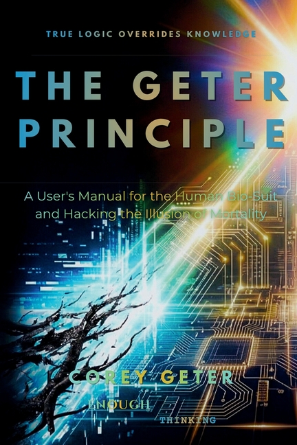 The Geter Principle: A user's manual for the human biosuit and hacking the illusion of mortality