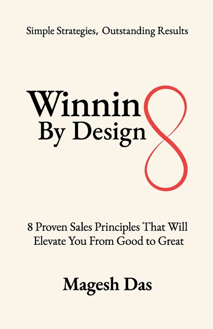 Winning By Design: 8 Proven Sales Principles That Will Elevate You from Good to Great