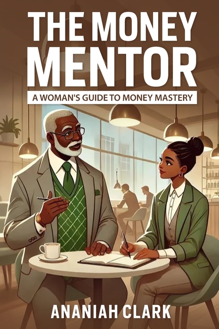 The Money Mentor: A Woman's Guide to Money Mastery: A transformational guide to budgeting, debt freedom, and wealth-building for African American wome