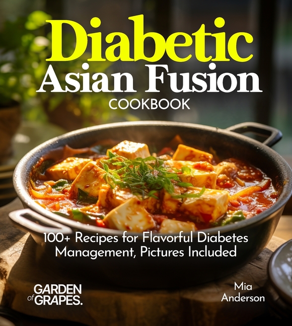 Diabetic Asian Fusion Cookbook: 100+ Recipes for Flavorful Diabetes Management, Pictures Included