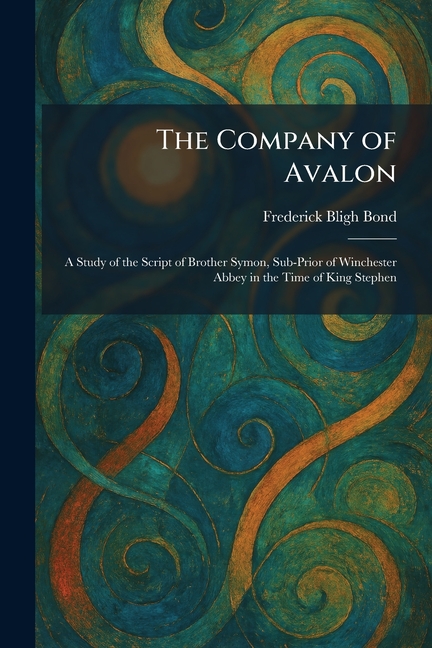 The Company of Avalon: A Study of the Script of Brother Symon, Sub-Prior of Winchester Abbey in the Time of King Stephen