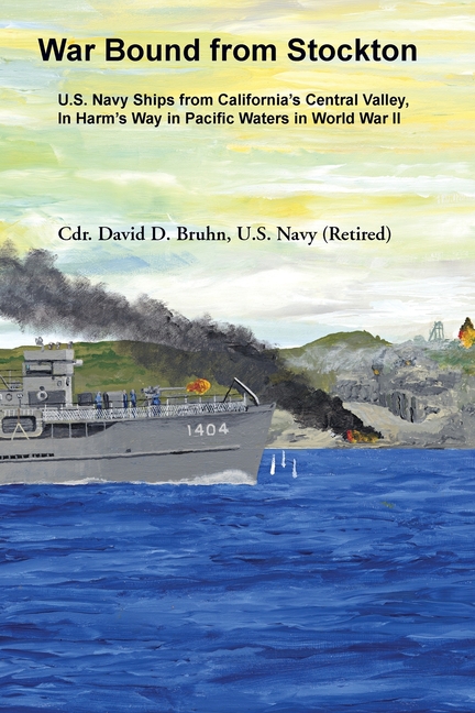 War Bound from Stockton: U.S. Navy Ships from California's Central Valley, In Harm's Way in Pacific Waters in World War II.