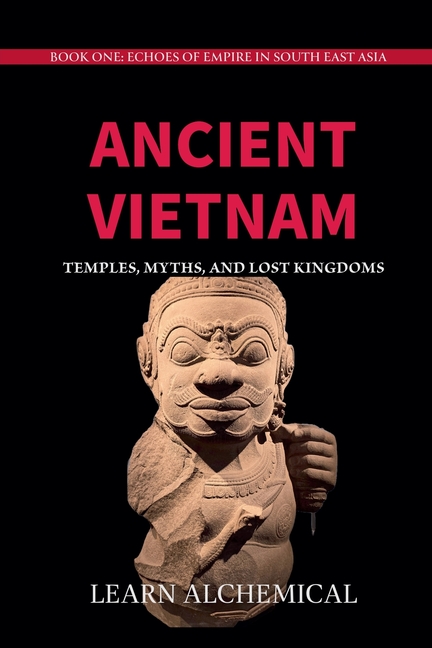 Ancient Vietnam: Temples, Myths and Lost Kingdoms