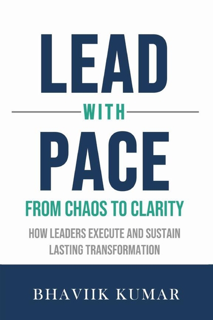 Lead with PACE: From Chaos to Clarity: How Leaders Execute and Sustain Lasting Transformation