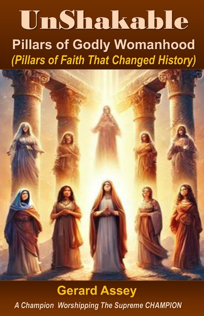 UnShakable: Pillars of Godly Womanhood (Pillars of Faith That Changed History): #GodlyWomanhood #WomenOfTheBible #ChristianWomen'sLeadership #Biblical