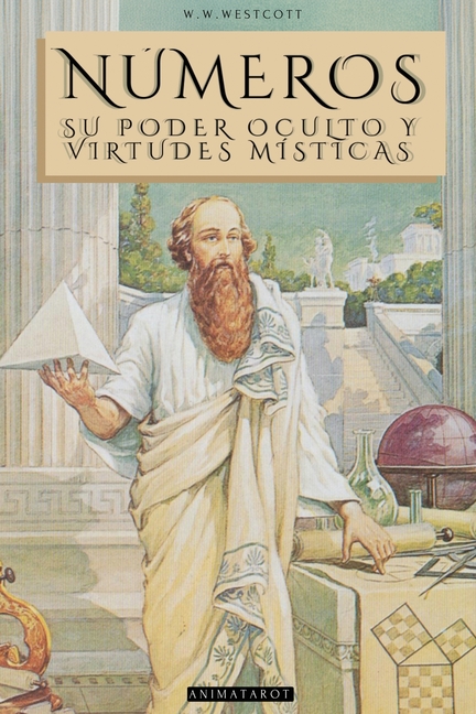 Números: Por William Wynn Westcott. El Mundo Místico de Los Números Y Su Significado Espiritual - Libro de Númerologia Y Gematria - Edición Ilustrada