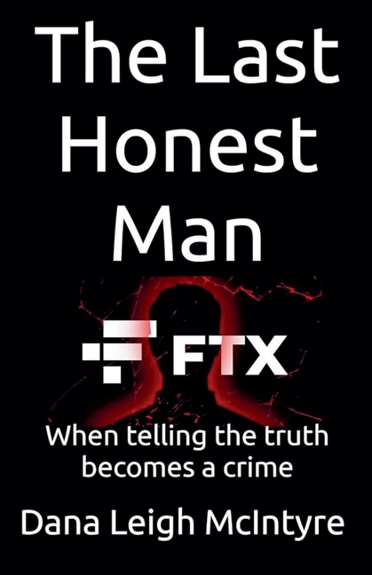 Ftx: The Last Honest Man - When Telling The Truth Becomes A Crime