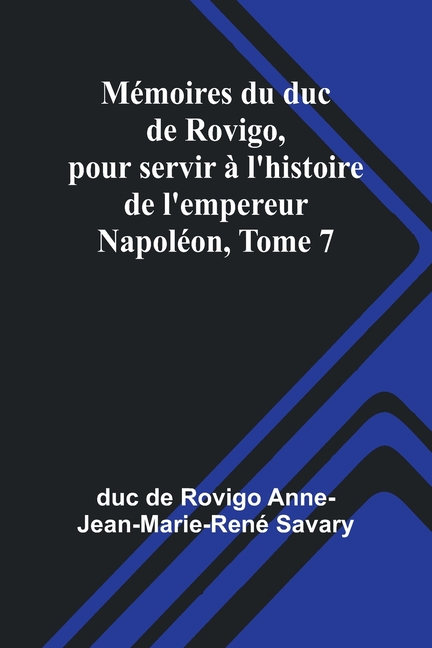 Mémoires du duc de Rovigo, pour servir à l'histoire de l'empereur Napoléon, Tome 7