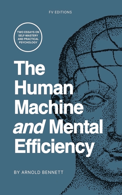 The Human Machine and Mental Efficiency: Two Essays on Self-Mastery and Practical Psychology