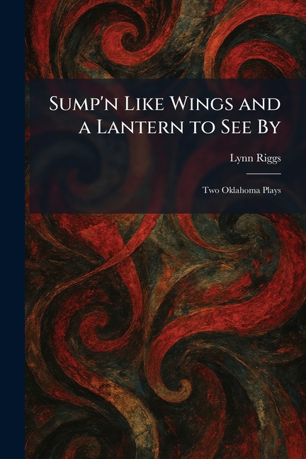 Sump'n Like Wings and a Lantern to See By: Two Oklahoma Plays