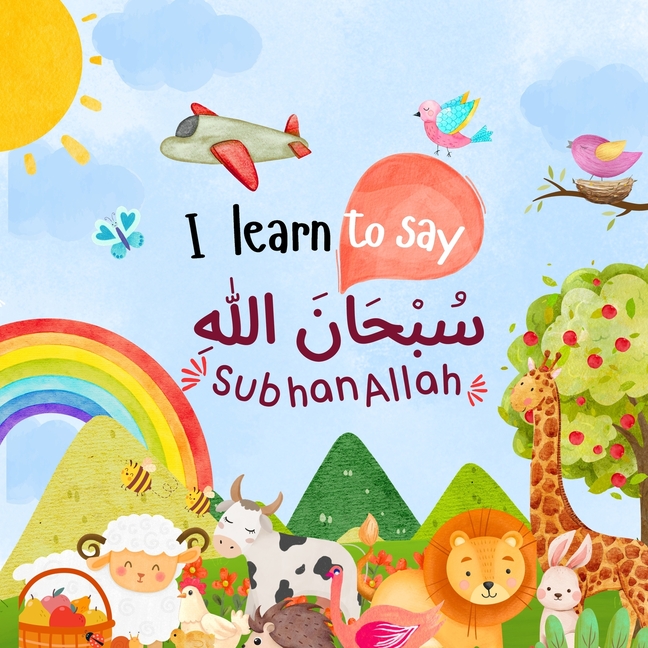 I learn to say SubhanAllah سبحان الله: A First Islamic Book for Kids and Toddlers Teaching Dhikr