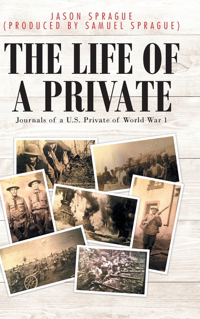 The Life of a Private: Journals of a U.S. Private of World War 1