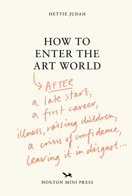 How to Enter the Art World: After a Late Start, a First Career, Illness, Raising Children, a Crisis of Confidence, Leaving It in Disgust...