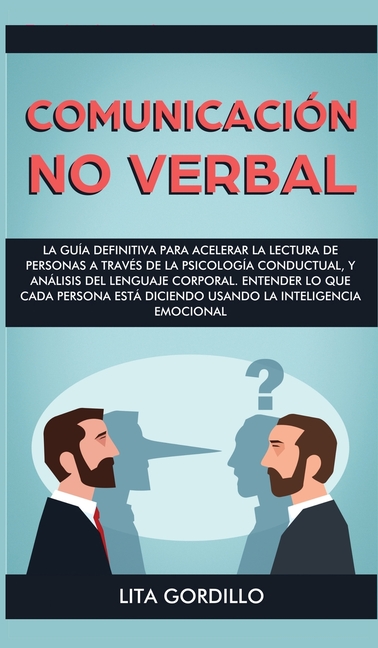 Comunicación no verbal: La guía definitiva para acelerar la lectura de personas a través de la psicología conductual, y análisis del lenguaje corporal