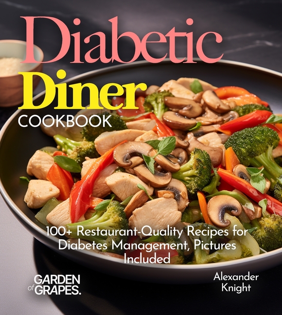 Diabetic Diner Cookbook: 100+ Restaurant-Quality Recipes for Diabetes Management, Pictures Include