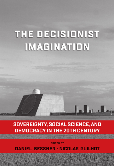 The Decisionist Imagination: Sovereignty, Social Science and Democracy in the 20th Century