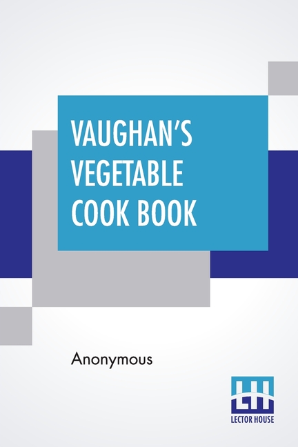 Vaughan's Vegetable Cook Book: How To Cook And Use Rarer Vegetables And Herbs