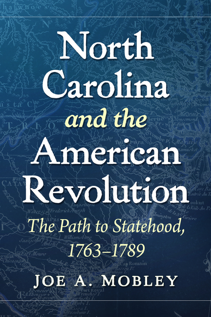 North Carolina and the American Revolution: The Path to Statehood, 1763-1789