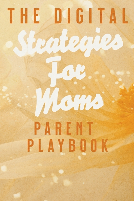 The Digital Parent Playbook: Strategies for Moms