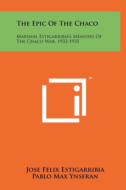 The Epic Of The Chaco: Marshal Estigarribia's Memoirs Of The Chaco War, 1932-1935