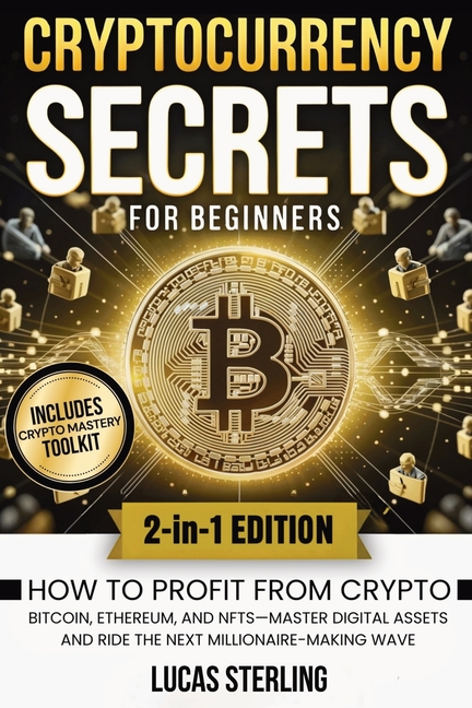 Cryptocurrency Secrets for Beginners: How to Profit from Crypto, Bitcoin, Ethereum, and NFTs-Master Digital Assets and Ride the Next Millionaire-Makin
