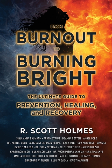 From Burnout to Burning Bright: The Ultimate Guide to Prevention, Healing, and Recovery