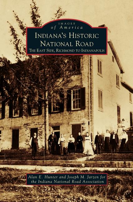 Indiana's Historic National Road: The East Side, Richmond to Indianapolis