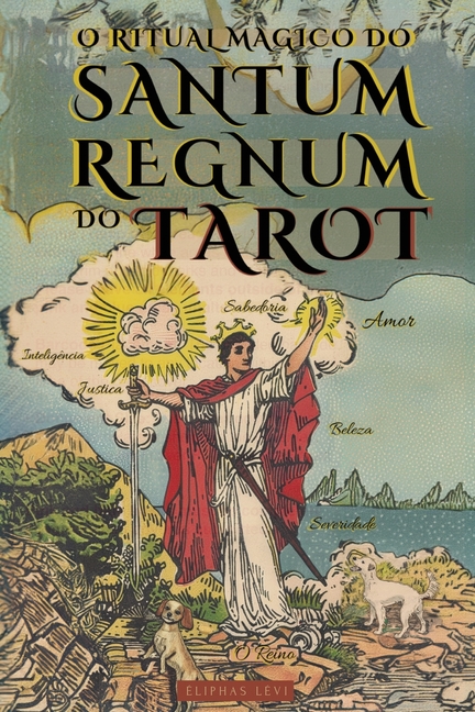 O Ritual Mágico do Sanctum Regnum do Tarot - Edição Ilustrada: O significado oculto dos arcanos do Tarot e O Caminho Final do Mago - Por Eliphas Levi