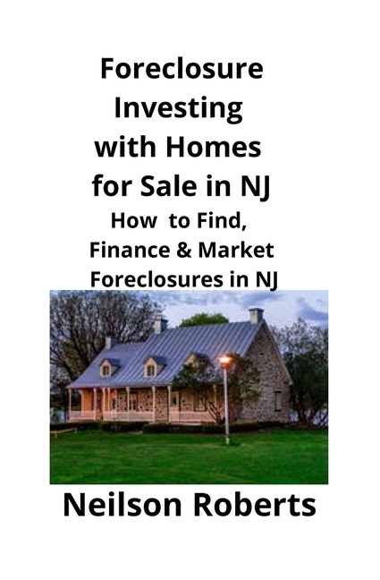 Foreclosure Investing with Homes for Sale in NJ: How to Find, Finance & Market Foreclosures in NJ